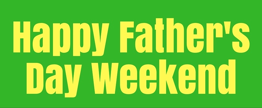 Happy Father's Day Weekend
