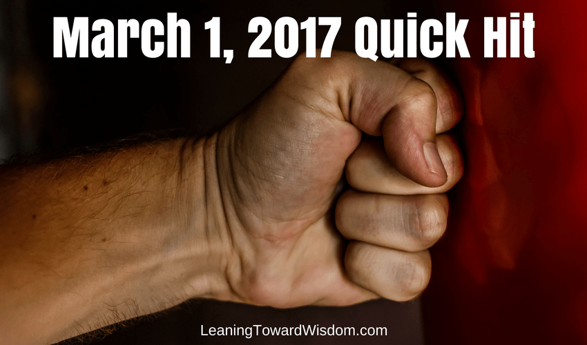 March 1, 2017 Quick Hit - LEANING TOWARD WISDOM