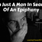 I'm Just A Man In Search Of An Epiphany (5011) - LEANING TOWARD WISDOM