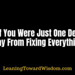 What If You Were Just One Decision Away From Fixing Everything? - LEANING TOWARD WISDOM