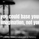 What if you could base your future on your imagination, not your past? (LTW5031)