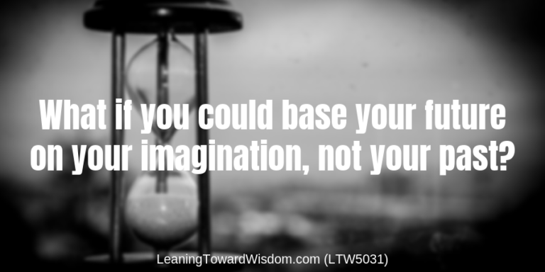 What if you could base your future on your imagination, not your past? (LTW5031) - LEANING