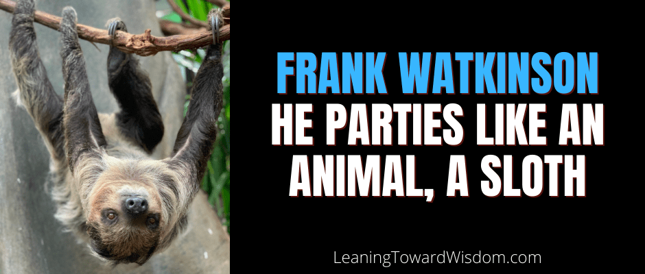 Frank Watkinson: He Parties Like An Animal, A Sloth