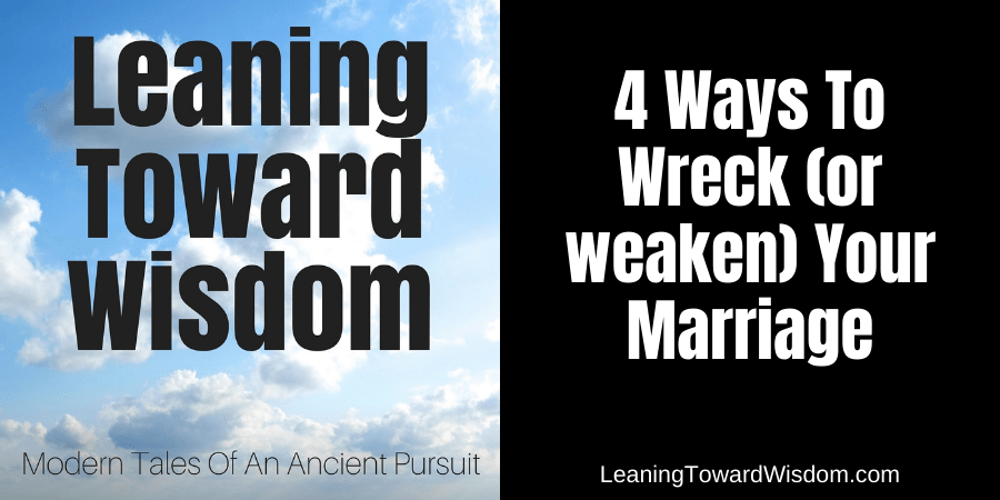 4 Ways To Wreck (or weaken) Your Marriage