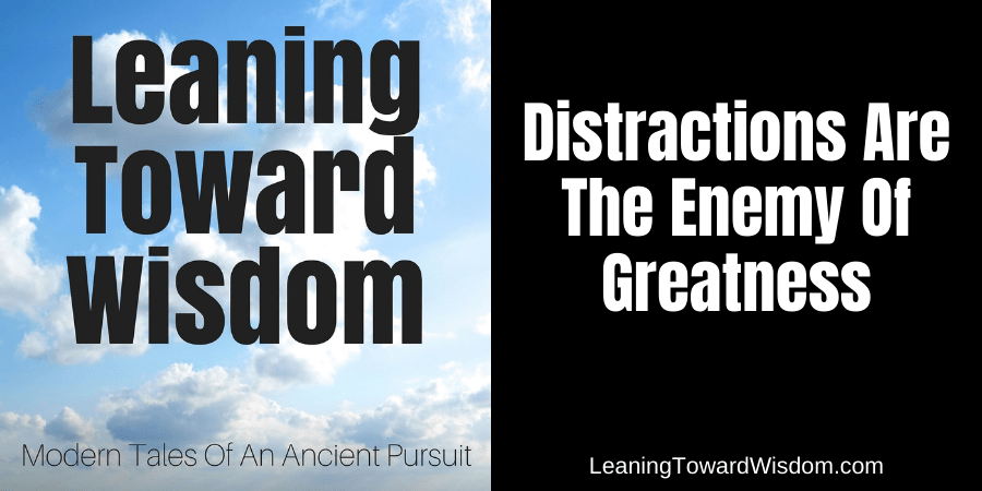 Distractions Are The Enemy Of Greatness