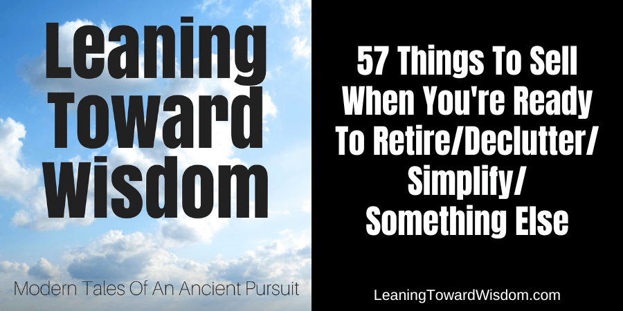 57 Things To Sell When You're Ready To Retire/Declutter/Simplify/Something Else