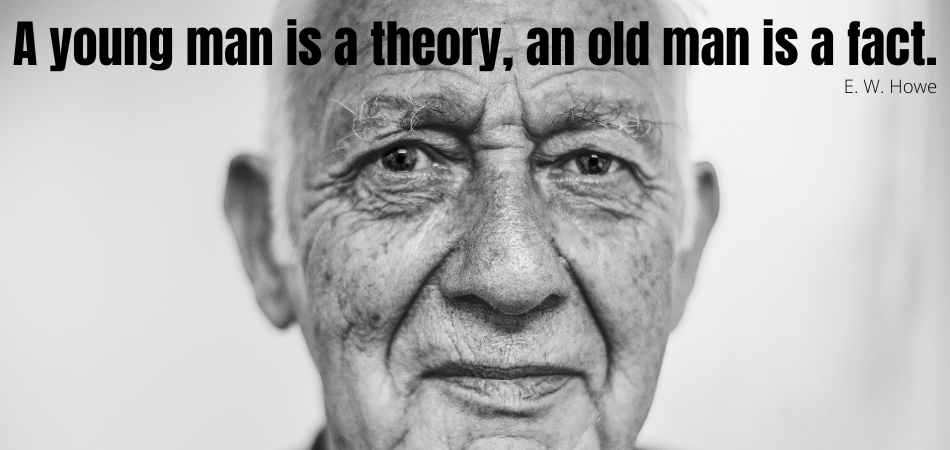 A young man is a theory, an old man is a fact.