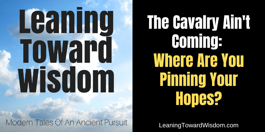 The Cavalry Ain't Coming: Where Are You Pinning Your Hopes?