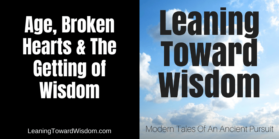 Age, Broken Hearts & The Getting of Wisdom