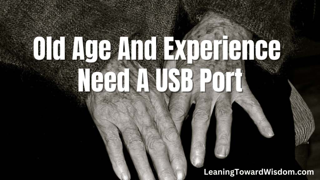 Old Age And Experience Need A USB Port