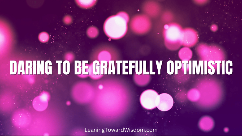 Daring To Be Gratefully Optimistic