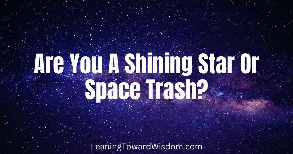 Are You A Shining Star Or Space Trash?
