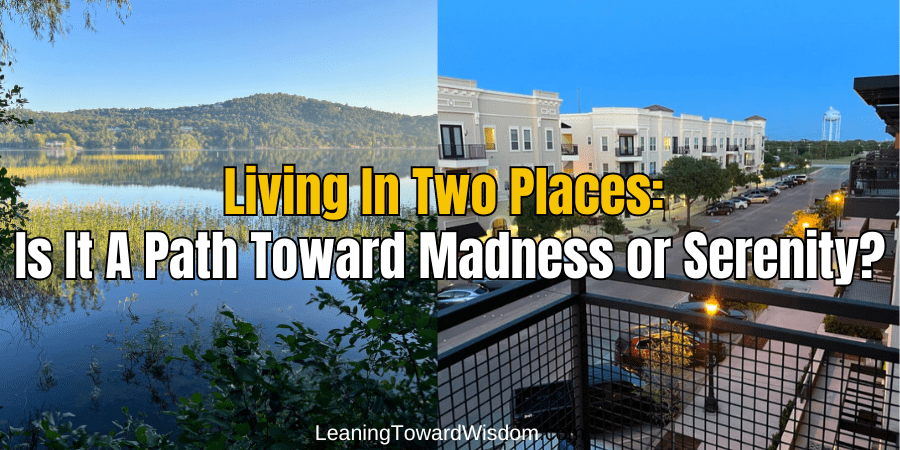Living In Two Places: Is It A Path Toward Madness or Serenity?