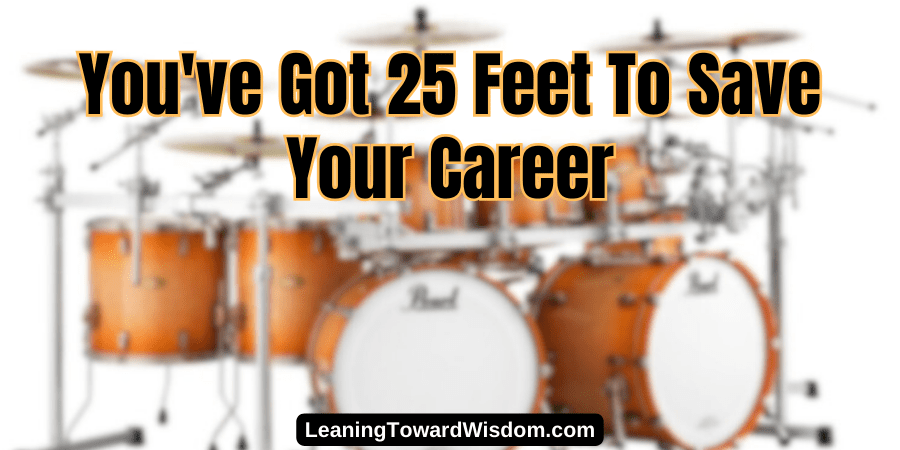 You've Got 25 Feet To Save Your Career