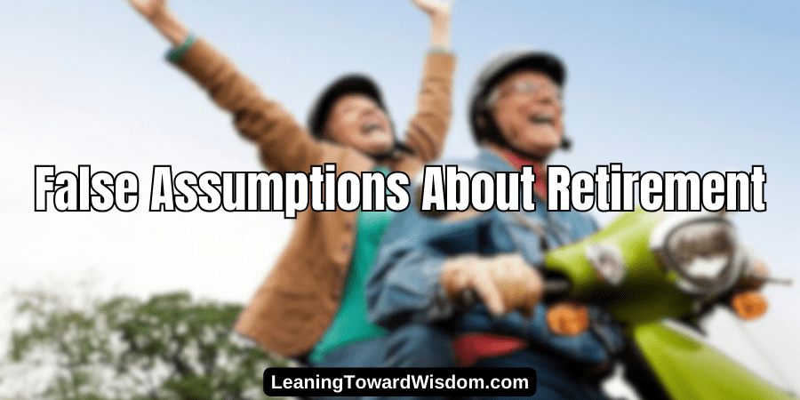 False Assumptions About Retirement