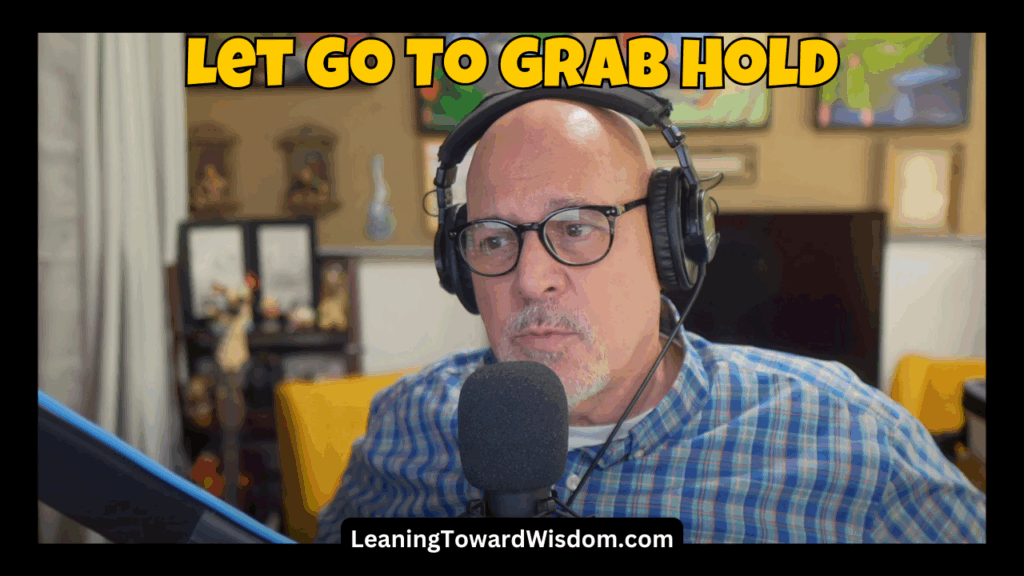 Let Go To Grab Hold