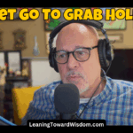 Let Go To Grab Hold